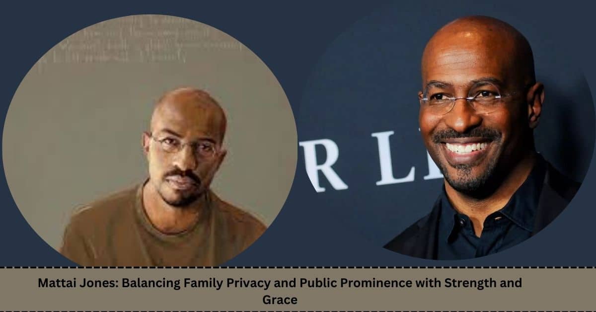 Mattai Jones: Balancing Family Privacy and Public Prominence with Strength and Grace