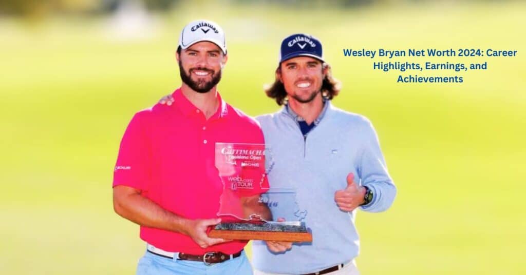 Wesley Bryan Net Worth 2024: Career Highlights, Earnings, and Achievements